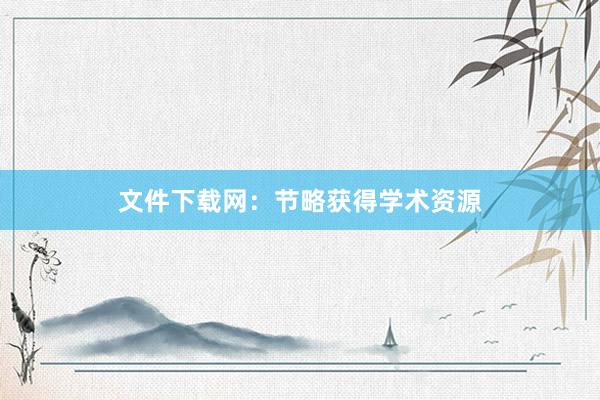 文件下载网:节略获得学术资源